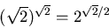 \begin{displaymath}(\sqrt{2})^{\sqrt{2}}=2^{\sqrt{2}/2}
\end{displaymath}