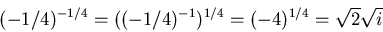 \begin{displaymath}(-1/4)^{-1/4}=((-1/4)^{-1})^{1/4}=(-4)^{1/4}=\sqrt{2}\sqrt{i}
\end{displaymath}