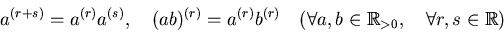 \begin{displaymath}a^{(r+s)}=a^{(r)}a^{(s)},\quad (ab)^{(r)}=a^{(r)}b^{(r)} \qua...
...\mbox{${\Bbb R}$}_{>0},\quad \forall r,s\in \mbox{${\Bbb R}$})
\end{displaymath}
