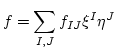 $\displaystyle f= \sum_{I,J} f_{I J} \xi^I \eta^J
$