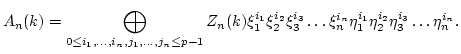 $\displaystyle A_n(k)=\bigoplus_{0\leq i_1,\dots,i_n,j_1,\dots,j_n \leq p-1} Z_n...
..._3}\dots
\xi_n^{i_n}
\eta_1^{i_1}
\eta_2^{i_2}
\eta_3^{i_3}\dots
\eta_n^{i_n}.
$