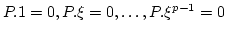 $\displaystyle P.1=0, P.\xi=0 ,\dots, P.\xi^{p-1}=0
$