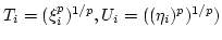 $ T_i=(\xi_i^p)^{1/p},U_i=((\eta_i)^p)^{1/p})$