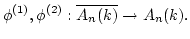 $\displaystyle \phi^{(1)},\phi^{(2)}:\overline{A_n(k)} \to A_n(k).
$