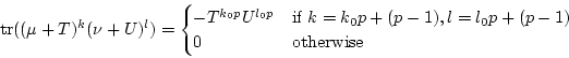 \begin{displaymath}
\operatorname{tr}(({\mu}+T)^k({\nu}+U)^l)=
\begin{cases}
-T^...
...+(p-1), l=l_0 p+(p-1)$} \\
0 & \text{otherwise}\\
\end{cases}\end{displaymath}