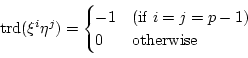 \begin{displaymath}
\operatorname{trd}(\xi^i\eta^j)=
\begin{cases}
-1 &\text{(if $i=j=p-1$)}\\
0 & \text{otherwise}
\end{cases}\end{displaymath}