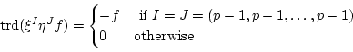 \begin{displaymath}
\operatorname{trd}( \xi^I \eta^J f)=
\begin{cases}
-f & \tex...
... } I=J=(p-1,p-1,\dots,p-1) \\
0 & \text{otherwise}
\end{cases}\end{displaymath}