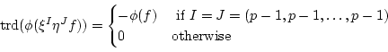 \begin{displaymath}
\operatorname{trd}( \phi(\xi^I \eta^J f))=
\begin{cases}
-\...
... } I=J=(p-1,p-1,\dots,p-1) \\
0 & \text{otherwise}
\end{cases}\end{displaymath}