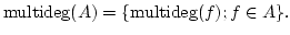 $\displaystyle \operatorname{multideg}(A)=\{\operatorname{multideg}(f); f\in A\}.
$