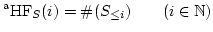 $\displaystyle \operatorname{{}^aHF}_S(i)=\char93  (S_{\leq i}) \qquad ( i \in \mathbb{N})
$