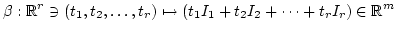 $\displaystyle \beta:
\mathbb{R}^r\ni (t_1,t_2,\dots,t_r) \mapsto (t_1 I_1+ t_2 I_2 +\dots + t_r I_r)\in \mathbb{R}^m
$