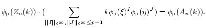 $\displaystyle \phi_\mathfrak{p}(Z_n(k)) \cdot
(\sum_{\vert\vert I\vert\vert _{\...
...phi_\mathfrak{p}(\xi)^I\phi_\mathfrak{p}(\eta)^J) = \phi_\mathfrak{p}(A_n(k)).
$