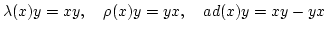 $\displaystyle \lambda(x)y=xy, \quad \rho(x)y=yx , \quad ad(x)y=xy-yx
$