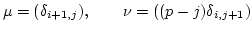 $\displaystyle {\mu}=(\delta_{i+1,j}),\qquad {\nu}=((p-j)\delta_{i,j+1})$