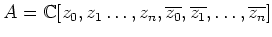 $\displaystyle A={\Bbb C}[z_0,z_1\dots,z_n,\overline{z_0},\overline{z_1},\dots,\overline{z_n}]
$