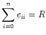 $\displaystyle \sum_{i=0}^n e_{ii}=R$