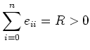 $\displaystyle \sum_{i=0}^n e_{ii}=R>0
$