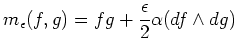 $\displaystyle m_\epsilon(f,g)=fg+\frac{\epsilon}{2}\alpha(df\wedge dg)
$