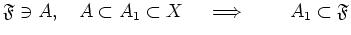 $ \mathfrak{F} \ni A, \quad A \subset A_1\subset X \quad \implies
\qquad
A_1 \subset \mathfrak{F}$