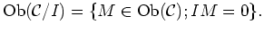 $\displaystyle \Ob(\mathcal C/I)=\{ M \in \Ob(\mathcal C); I M=0\}.
$