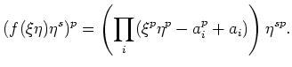 $\displaystyle (f(\xi \eta)\eta^s)^p=\left(\prod_i(\xi^p\eta^p-a_i^p +a_i)\right) \eta^{s p}.
$