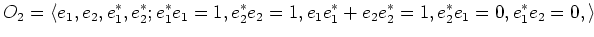$\displaystyle O_2=\langle e_1, e_2 ,e_1^*,e_2^*; e_1^* e_1=1, e_2^* e_2=1,
e_1 e_1^* + e_2 e_2^*=1, e_2^* e_1=0,
e_1^* e_2=0 ,
\rangle
$