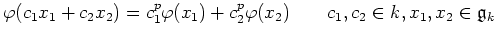 $\displaystyle \varphi(c_1 x_1 +c_2 x_2)=c_1^p \varphi(x_1) +c_2^p \varphi(x_2)
\qquad c_1,c_2 \in k , x_1,x_2 \in \gee _k
$