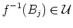 $\displaystyle f^{-1} (B_j) \in \mathcal U
$