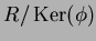 $R/\operatorname{Ker}(\phi)$