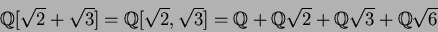 \begin{displaymath}\mbox{${\Bbb Q}$}[\sqrt{2}+\sqrt{3}]=\mbox{${\Bbb Q}$}[\sqrt{...
...$}\sqrt{2}+\mbox{${\Bbb Q}$}\sqrt{3}+\mbox{${\Bbb Q}$}\sqrt{6}
\end{displaymath}
