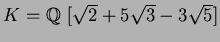 $K=\mbox{${\Bbb Q}$ }[\sqrt{2}+5\sqrt{3}-3\sqrt{5}]$