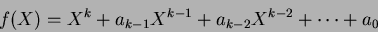 \begin{displaymath}f(X)=X^k+a_{k-1}X^{k-1}+a_{k-2}X^{k-2}+\dots+a_0
\end{displaymath}