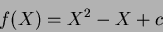 \begin{displaymath}f(X)=X^2-X+c
\end{displaymath}