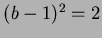 $(b-1)^2=2$