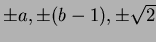 $\pm a, \pm(b-1),\pm \sqrt{2}$