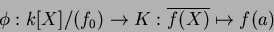 \begin{displaymath}\phi: k[X]/(f_0) \to K: \overline{f(X)}\mapsto f(a)
\end{displaymath}