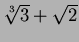 $\sqrt[3]{3}+\sqrt{2}$