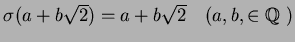 $\sigma(a+b\sqrt{2})=a+b\sqrt{2} \quad (a,b,\in \mbox{${\Bbb Q}$ })$