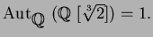$\operatorname{Aut}_{\mbox{${\Bbb Q}$ }}(\mbox{${\Bbb Q}$ }[\sqrt[3]{2}])=1.$