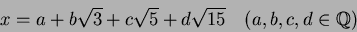 \begin{displaymath}x=a+b\sqrt{3}+c\sqrt{5}+d\sqrt{15} \quad (a,b,c,d\in \mbox{${\Bbb Q}$})
\end{displaymath}