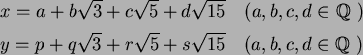 \begin{align*}&x=a+b\sqrt{3}+c\sqrt{5}+d\sqrt{15} \quad (a,b,c,d\in \mbox{${\Bbb...
...\sqrt{3}+r\sqrt{5}+s\sqrt{15} \quad (a,b,c,d\in \mbox{${\Bbb Q}$ })
\end{align*}