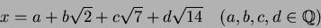 \begin{displaymath}x=a+b\sqrt{2}+c\sqrt{7}+d\sqrt{14} \quad (a,b,c,d\in \mbox{${\Bbb Q}$})
\end{displaymath}
