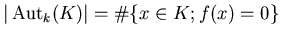 $\vert\operatorname{Aut}_k(K)\vert=\char93 \{x\in K; f(x)=0\}$