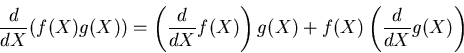 \begin{displaymath}\frac{d}{dX}(f(X)g(X))
=\left(\frac{d}{dX}f(X)\right)g(X)
+f(X)\left(\frac{d}{dX}g(X)\right)
\end{displaymath}
