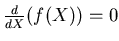 $\frac{d}{dX}(f(X))=0$