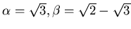 $\alpha=\sqrt{3},\beta=\sqrt{2}-\sqrt{3}$