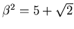 $\beta^2=5+\sqrt{2}$