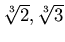 $\sqrt[3]{2},\sqrt[3]{3}$