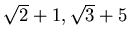 $\sqrt{2}+1,\sqrt{3}+5$