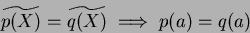 \begin{displaymath}\widetilde{p(X)}=\widetilde{q(X)} \implies p(a)=q(a)
\end{displaymath}